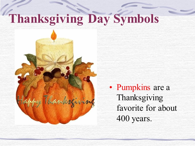 Thanksgiving Day Symbols  Pumpkins are a Thanksgiving favorite for about 400 years.